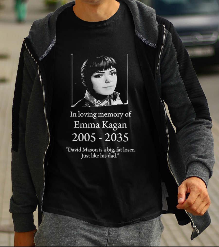 In Loving Memory Of Emma Kagan 2005 2035 David Mason Is A Big Fat Loser Just Like His Dad T-Shirt