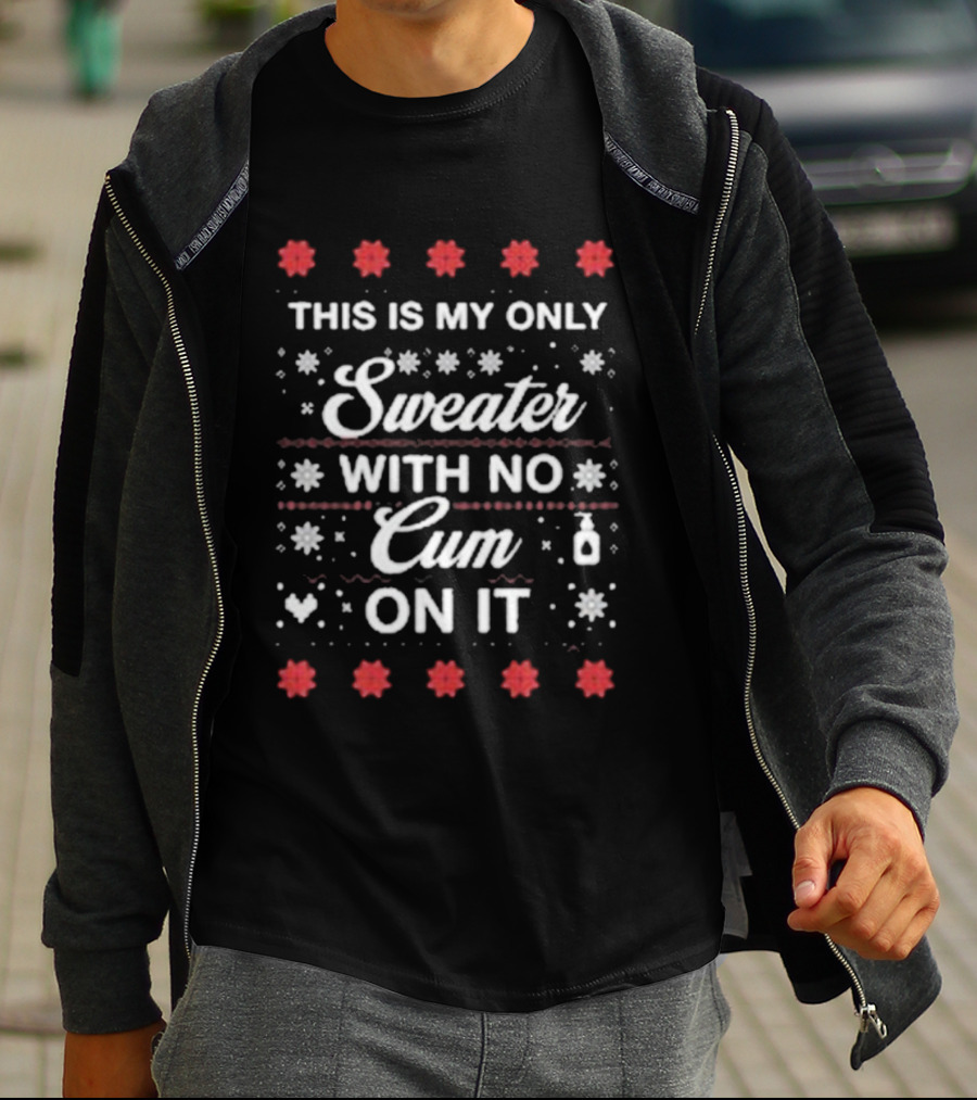 This Is My Only Sweater With No Cum On It Christmas Holiday Humor T-Shirt