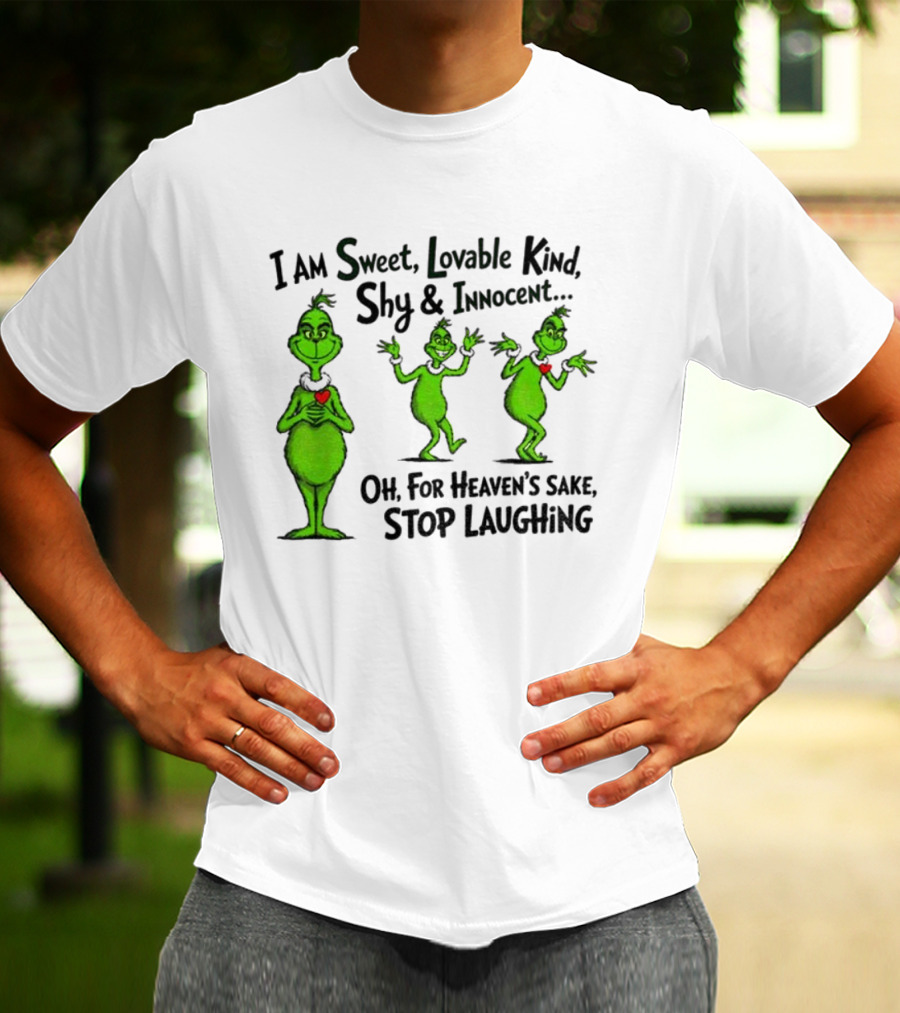 I Am Sweet Lovable Kind Shy Innocent Oh For Heaven's Sake Stop Laughing Grinch Christmas T-Shirt