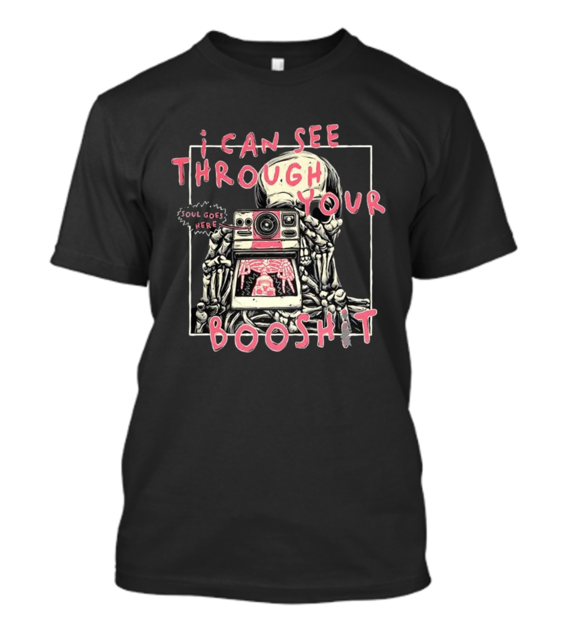 I Can See Through Your Booshit Skeleton Soul Goes Here T-Shirt