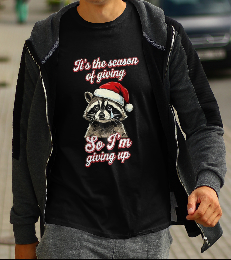Raccoon Santa Hat It’s The Season Of Giving So I’m Giving Up T-Shirt