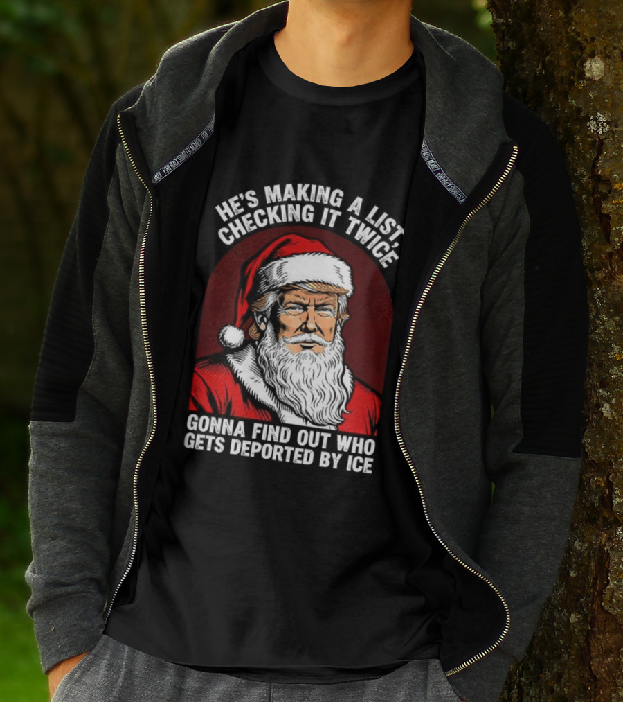 He’s Making A List Checking It Twice Gonna Find Out Who Gets Reported By ICE Santa Trump T-Shirt