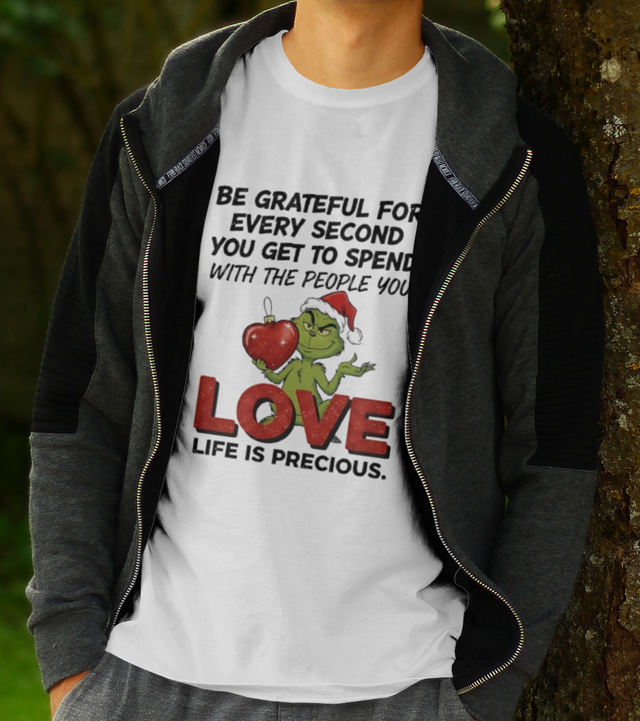 Grinch Be Grateful For Every Second With People You Love Life Is Precious T-Shirt