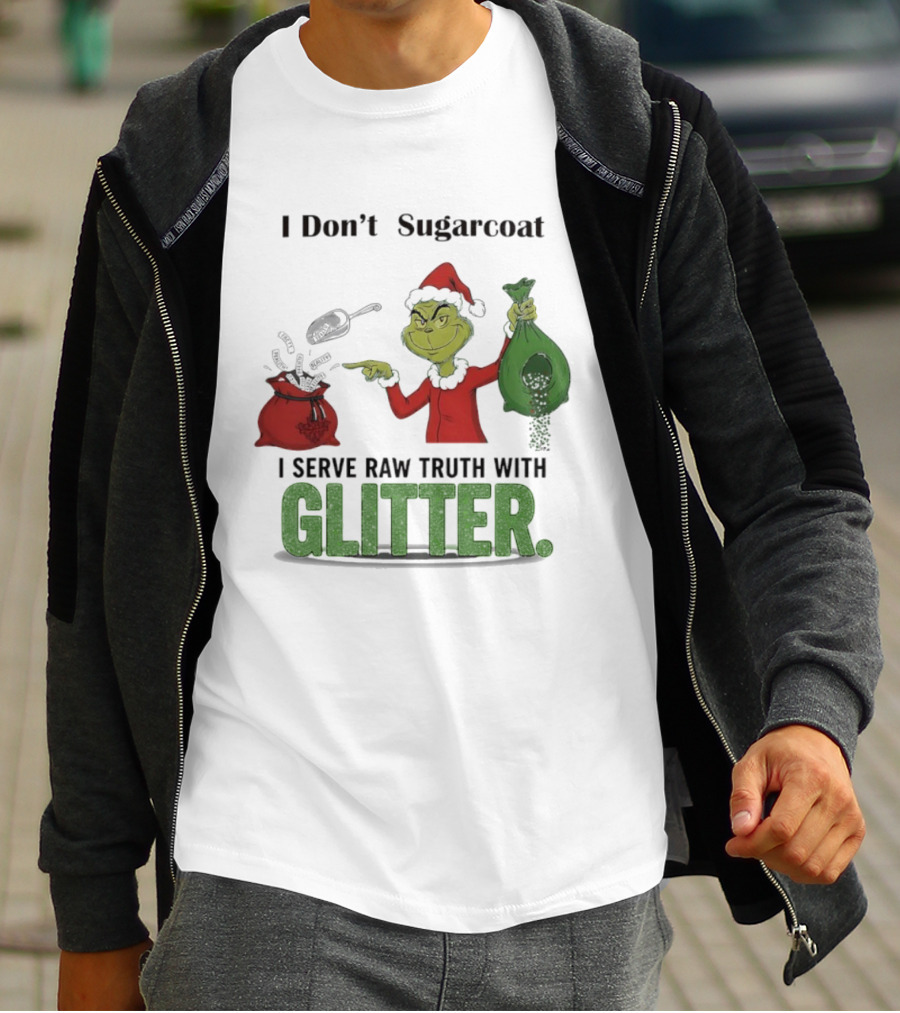 Grinch Santa I Don't Sugarcoat I Serve Raw Truth With Glitter T-Shirt