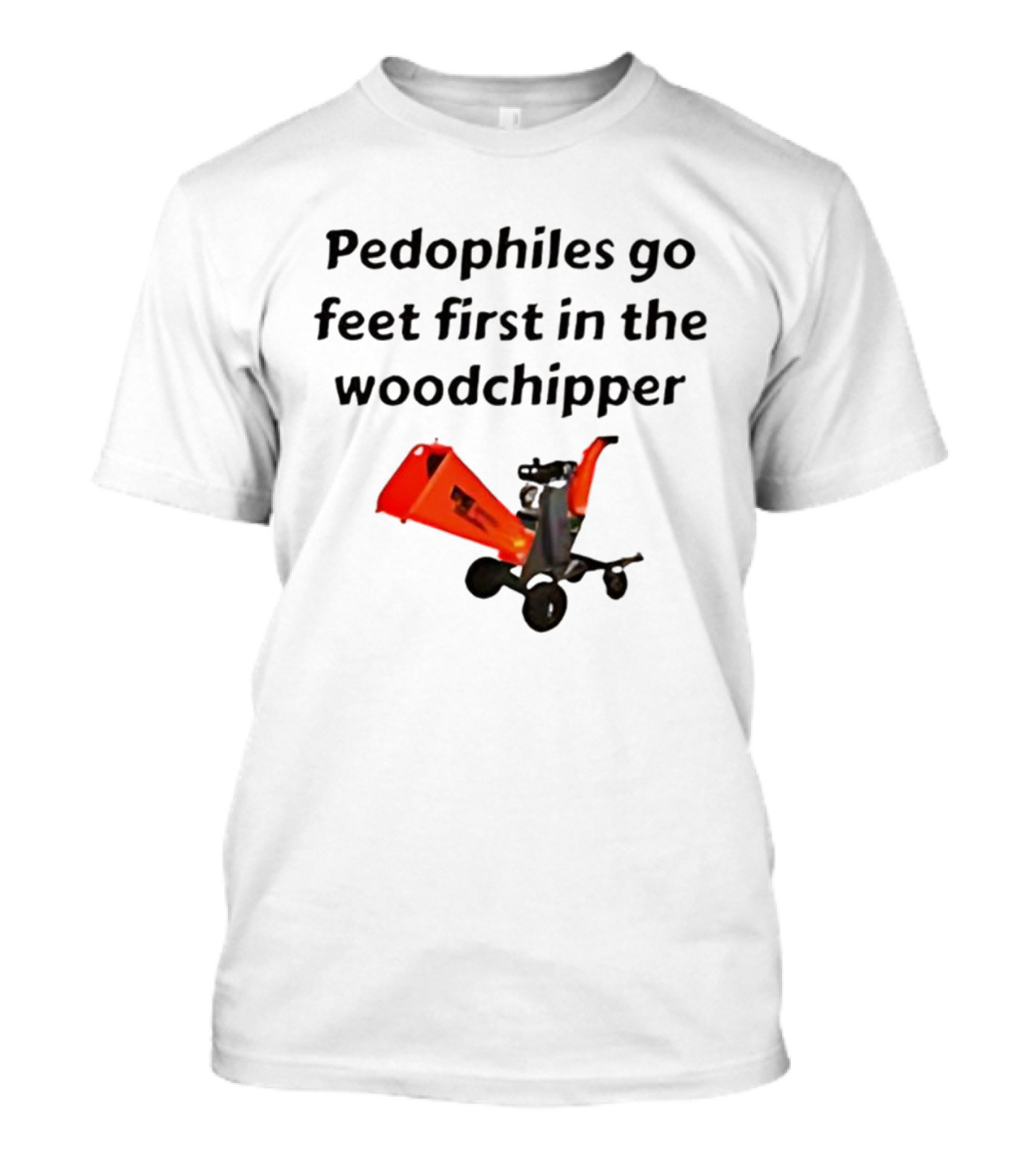 Pedophiles Go Feet First In The The Woodchipper Satirical T-Shirt