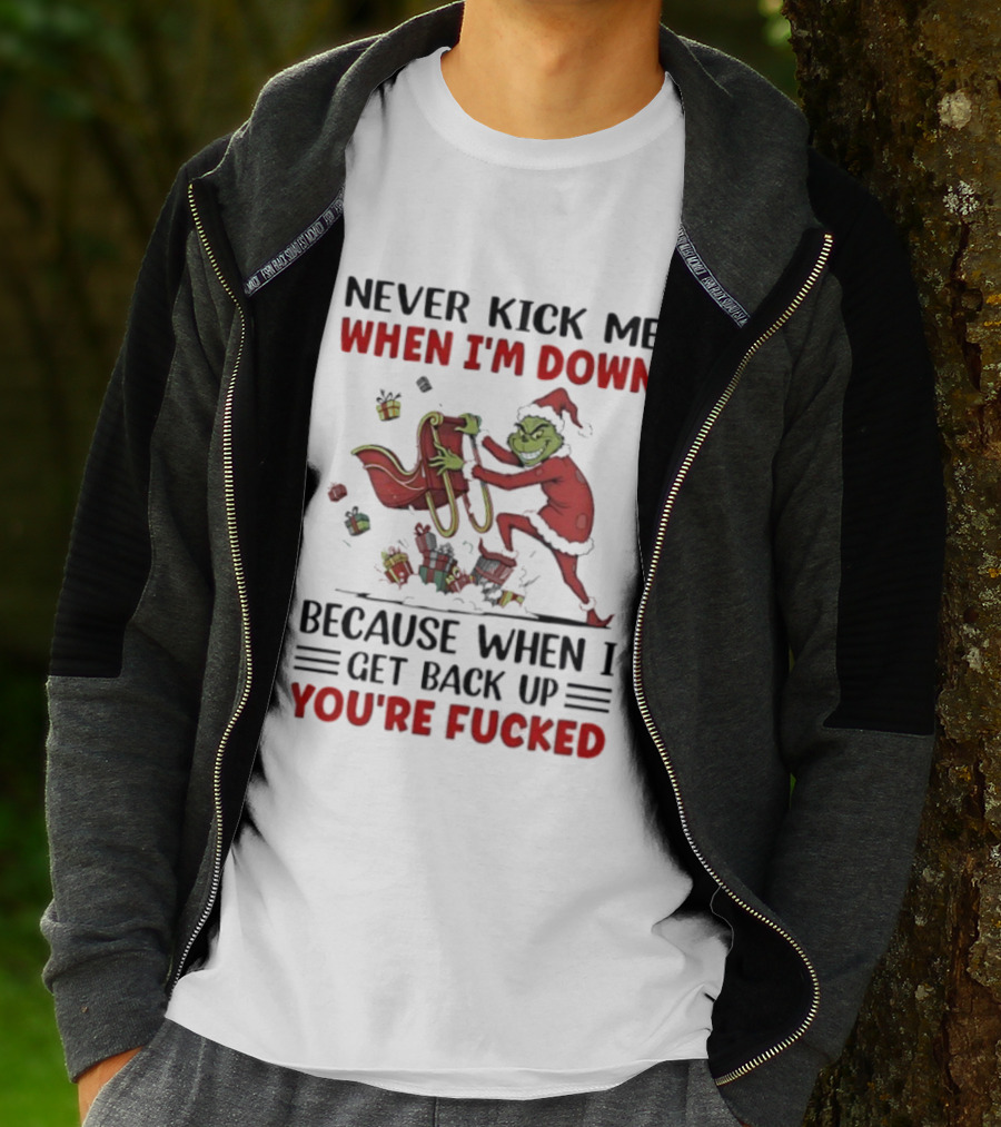 Grinch Santa Suit Never Kick Me When I'm Down Get Back Up You're Fucked Christmas T-Shirt