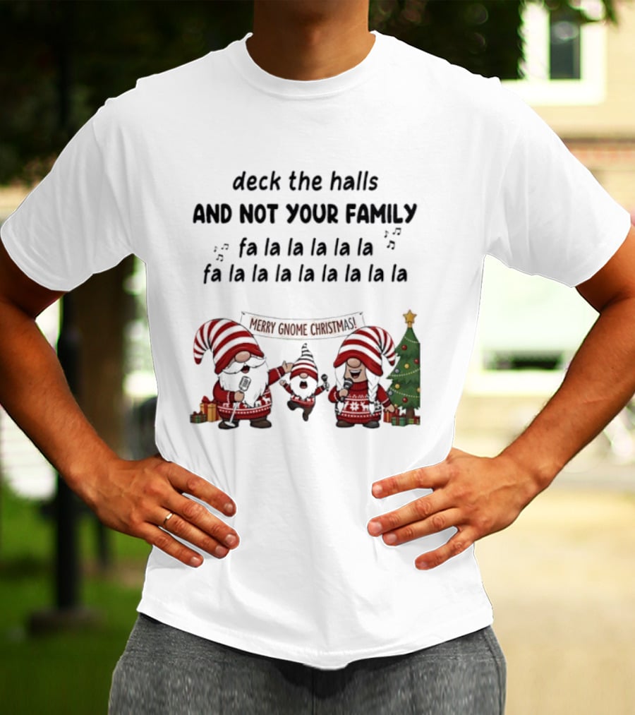 Deck The Halls And Not Your Family Fa La La Merry Gnome Christmas Tree T-Shirt