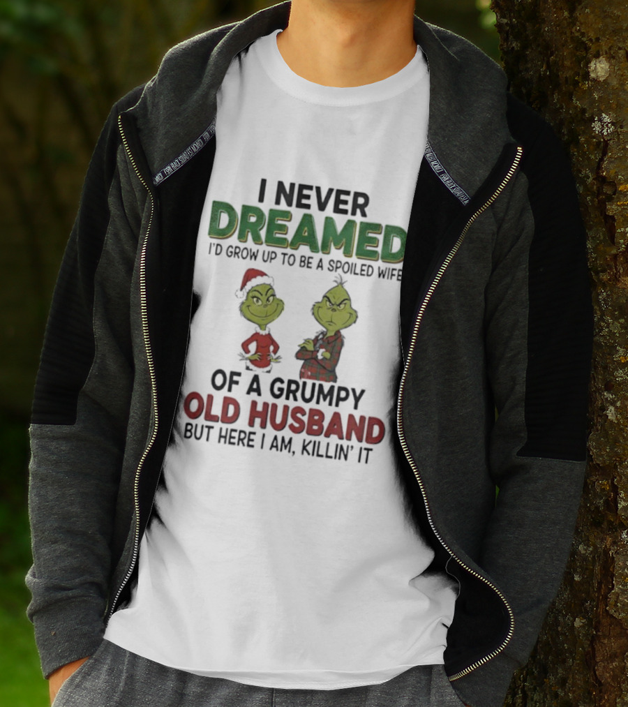 I Never Dreamed I'd Grow Up Spoiled Wife Grinch Grumpy Old Husband Christmas T-Shirt