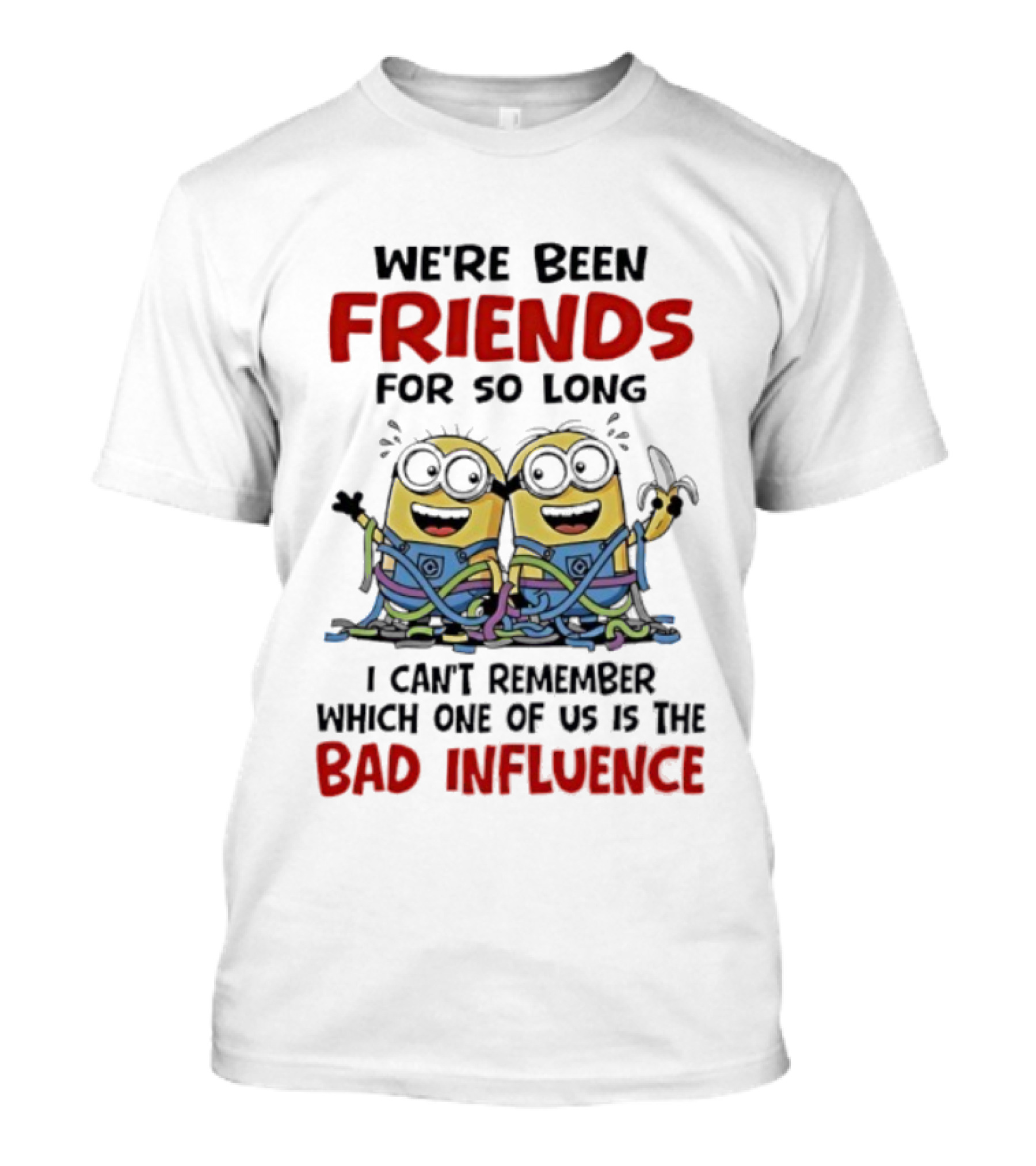 Minions Friends For So Long Can't Remember Bad Influence T-Shirt