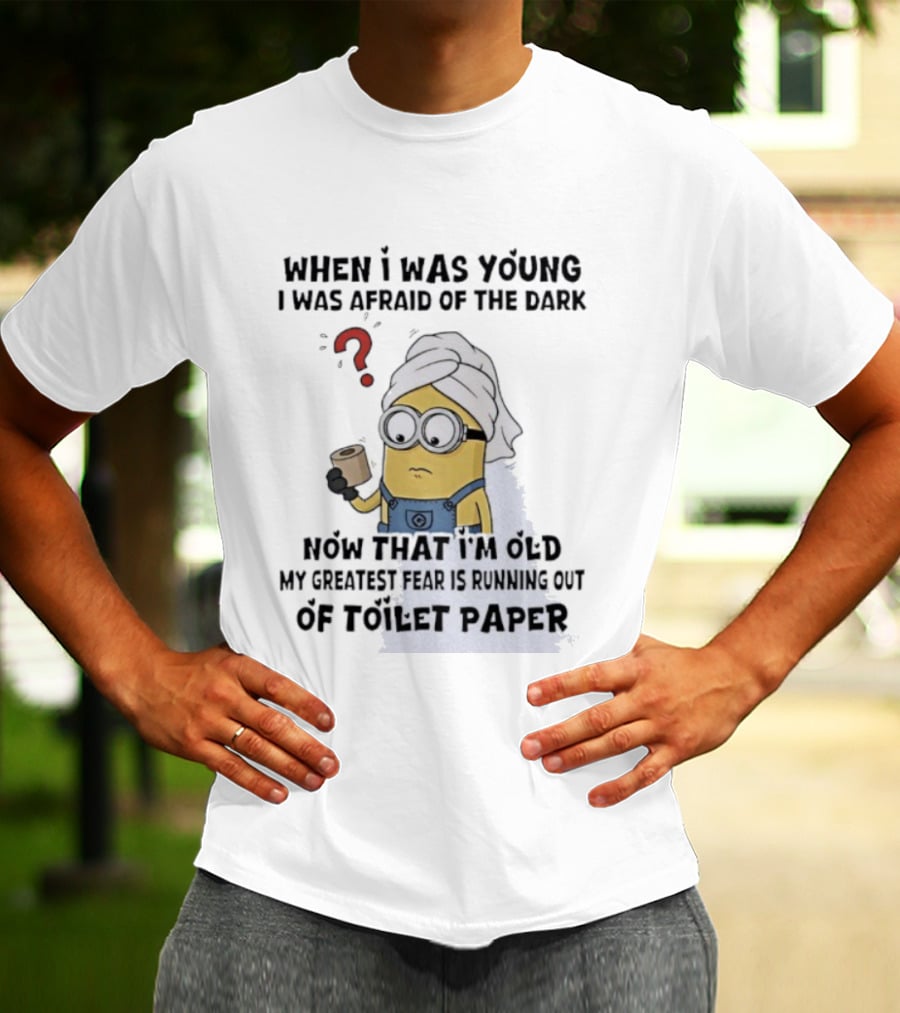 When I Was Young I Was Afraid Of The Dark Now That I'm Old My Greatest Fear Is Running Out Of Toilet Paper Minion T-Shirt