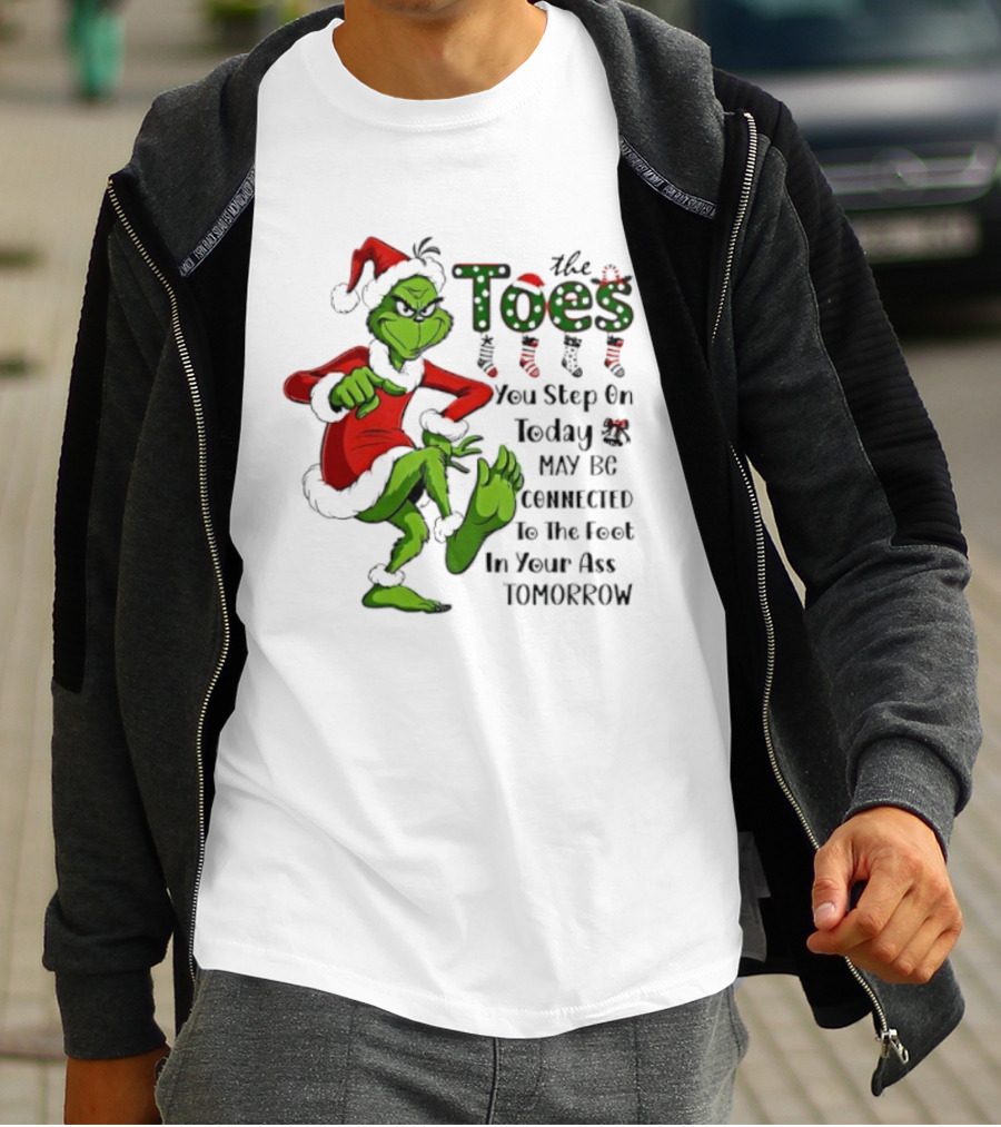 Toes You Step On Today May Be Connected To Foot In Your Ass Tomorrow Grinch Santa T-Shirt