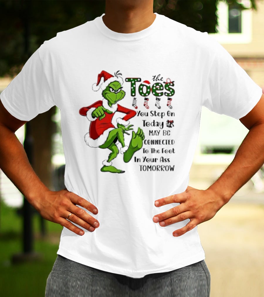 Toes You Step On Today May Be Connected To Foot In Your Ass Tomorrow Grinch Santa T-Shirt