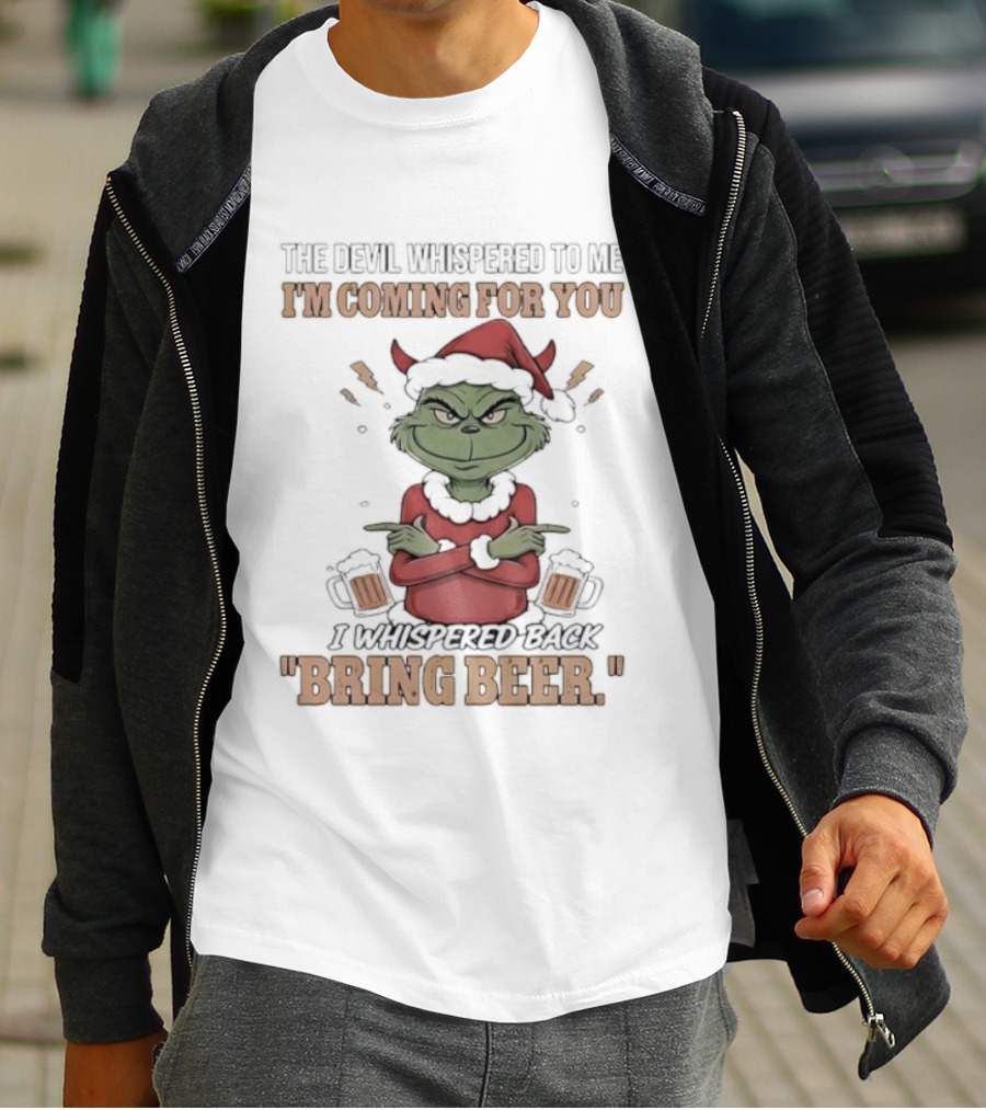 Grinch The Devil Whispered Bring Beer I'm Coming For You T-Shirt