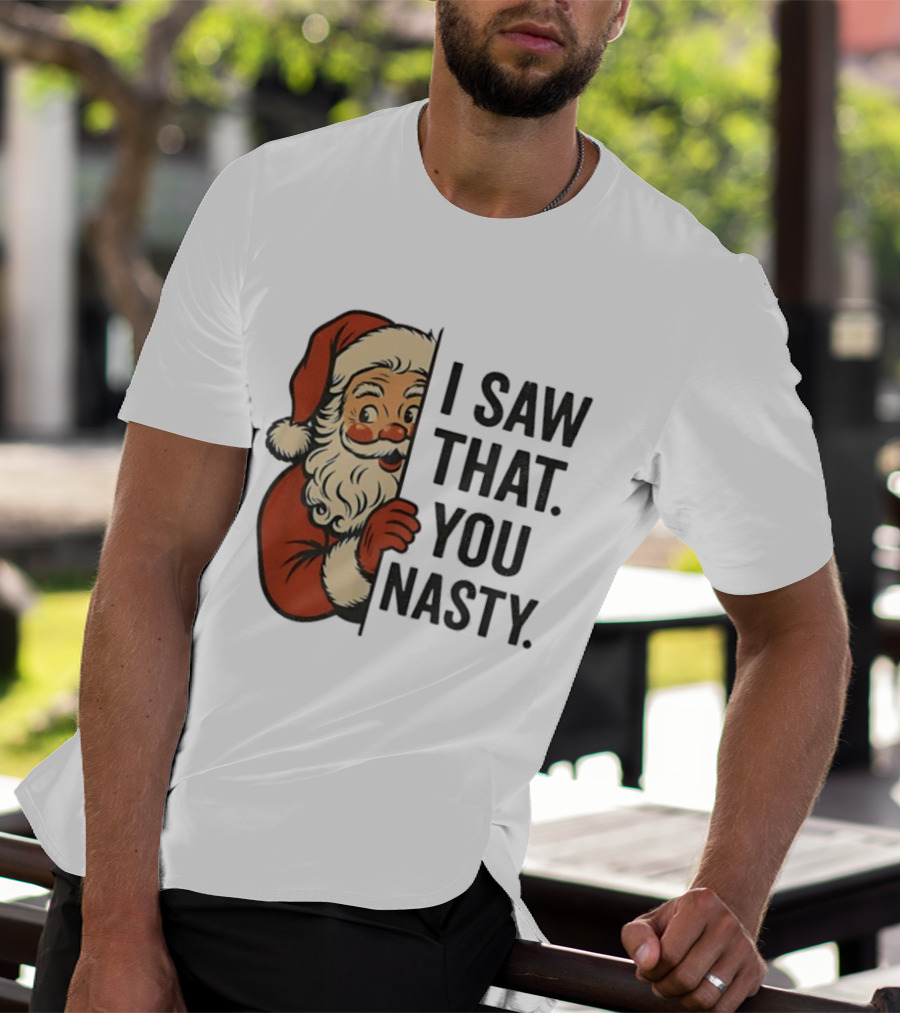 Santa Claus I Saw That You Nasty Christmas Holiday Humor T-Shirt