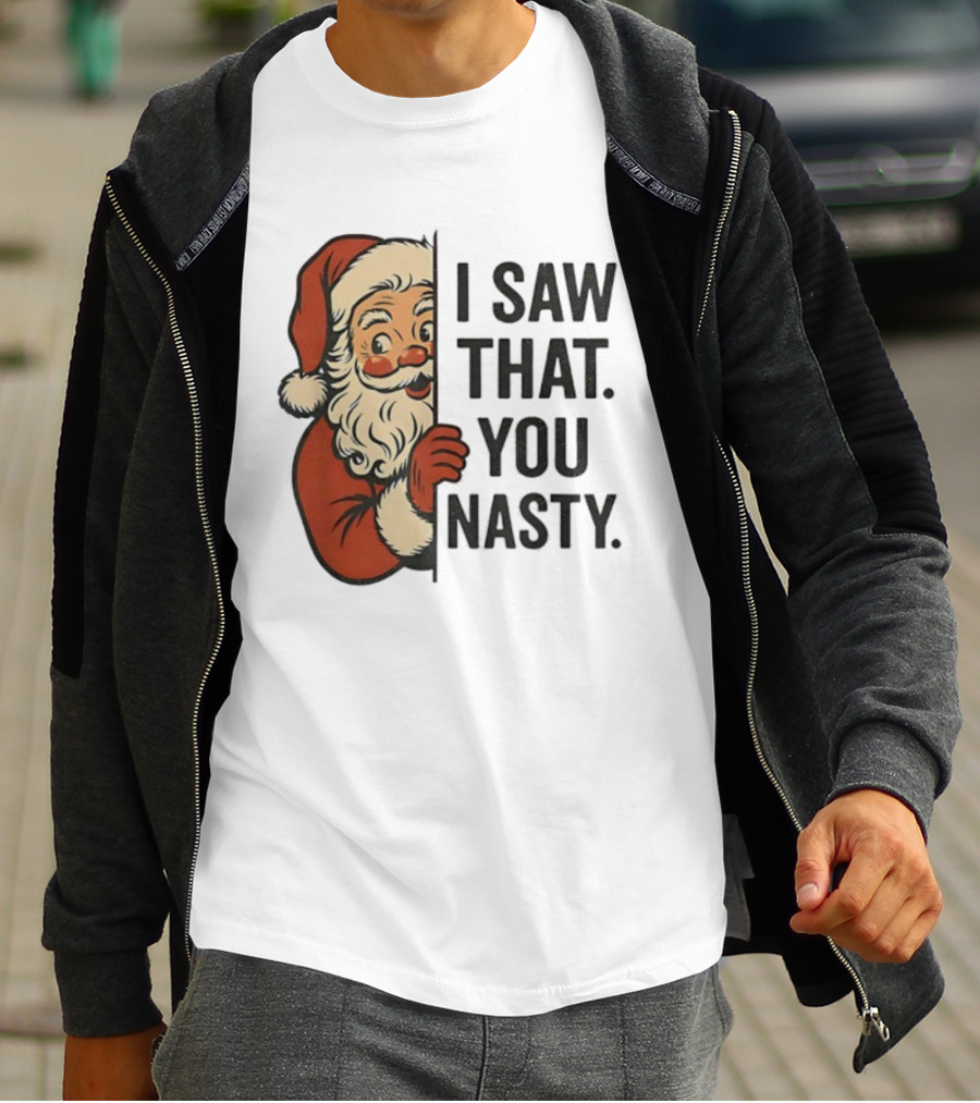 Santa Claus I Saw That You Nasty Christmas Holiday Humor T-Shirt