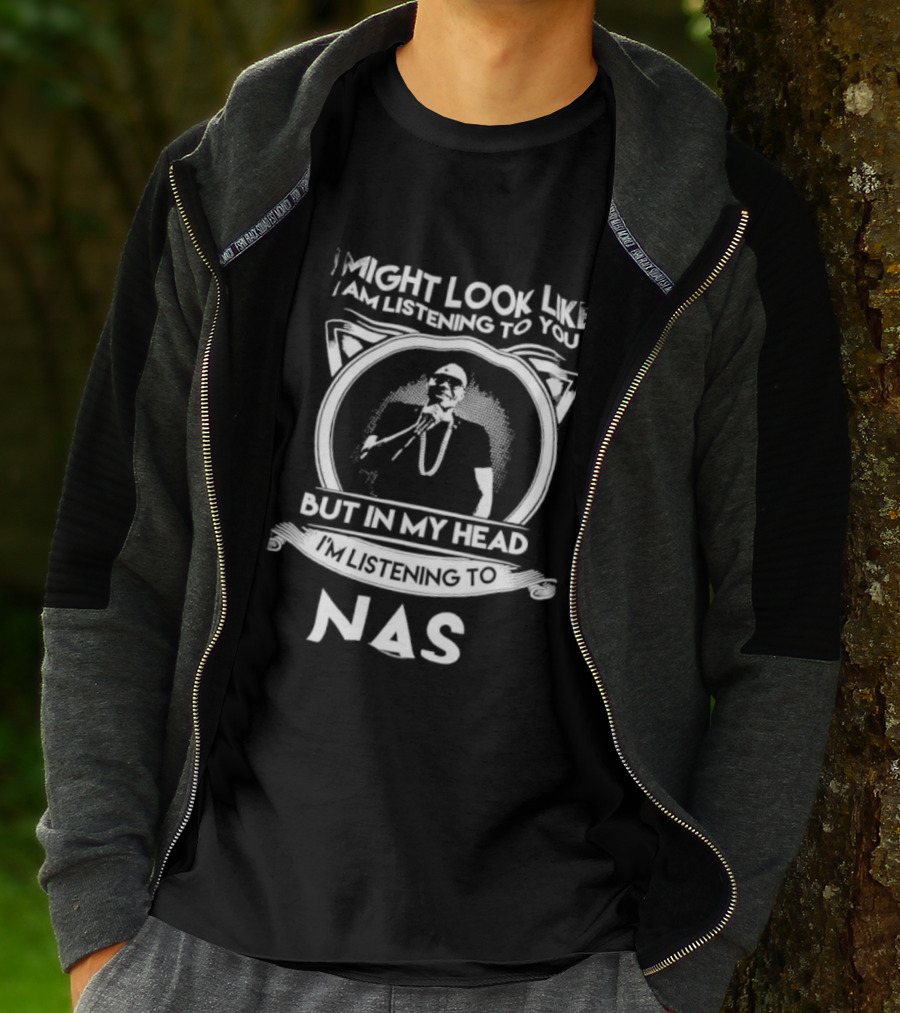 I Might Look Like I Am Listening To You But In My Head I’m Listening To Nas T-Shirt