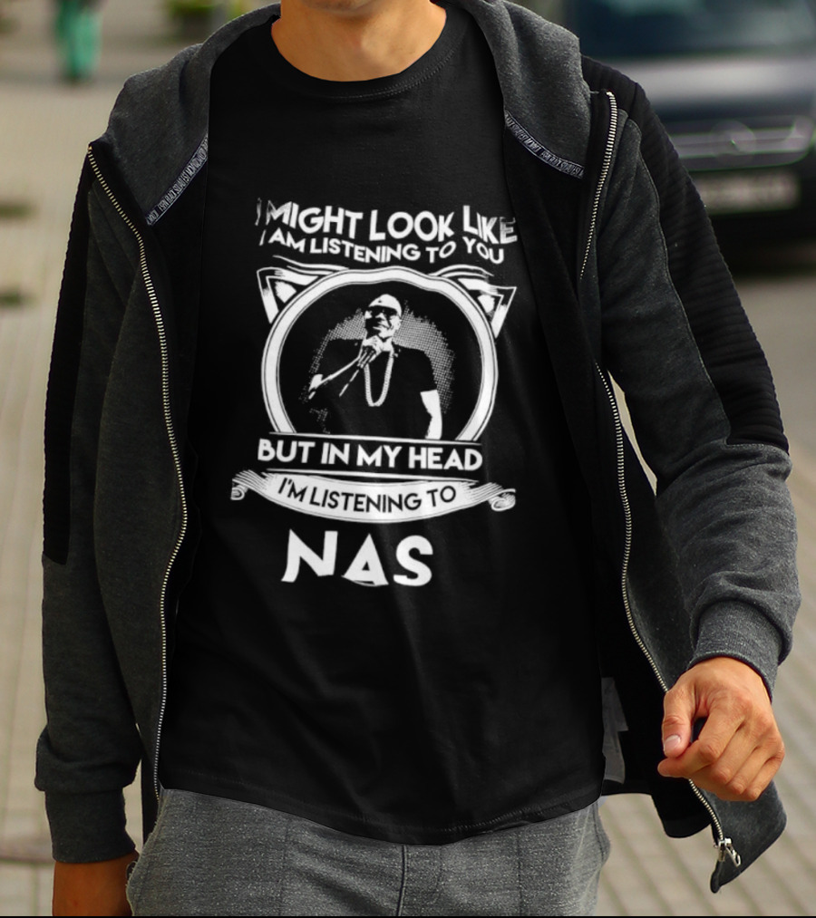I Might Look Like I Am Listening To You But In My Head I’m Listening To Nas T-Shirt