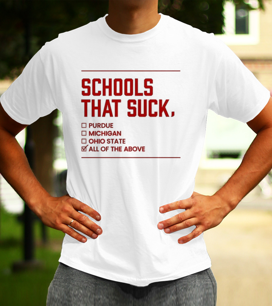 Indiana Hoosiers Schools That Suck Purdue Michigan Ohio State All Of The Above T-Shirt