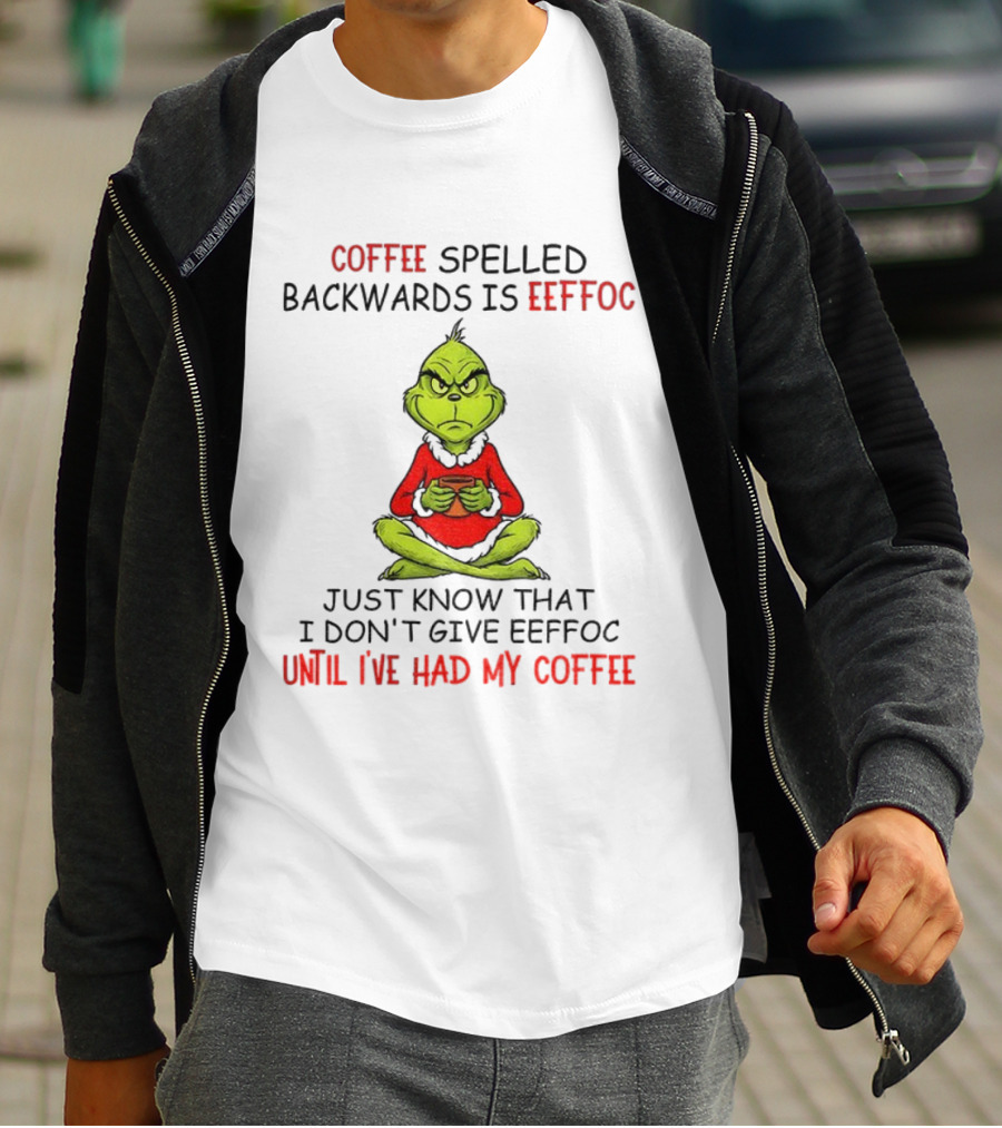 Grinch Coffee Spelled Backwards Eeffoc Until I've Had My Coffee Christmas T-Shirt