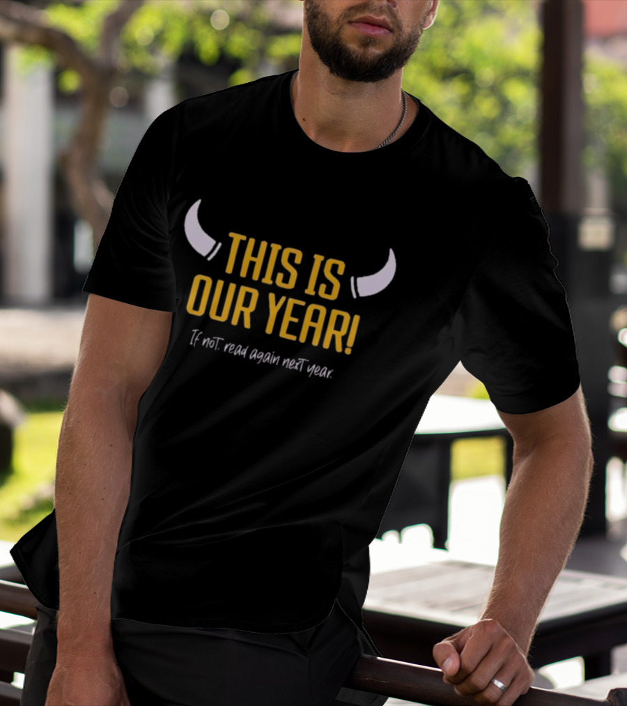 Minnesota Vikings This Is Our Year If Not Read Again Next Year Horns T-Shirt