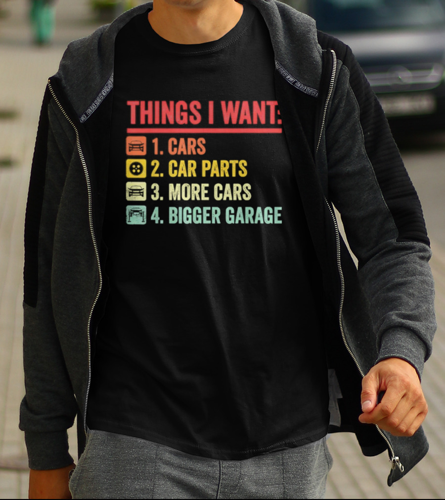 Things I Want Cars Car Parts More Cars Bigger Garage T-Shirt