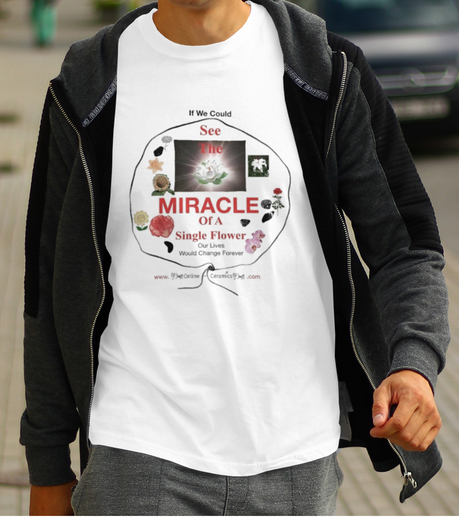 If We Could See The Miracle Of A Single Flower Our Lives Would Change Forever Online Ceramics T-Shirt