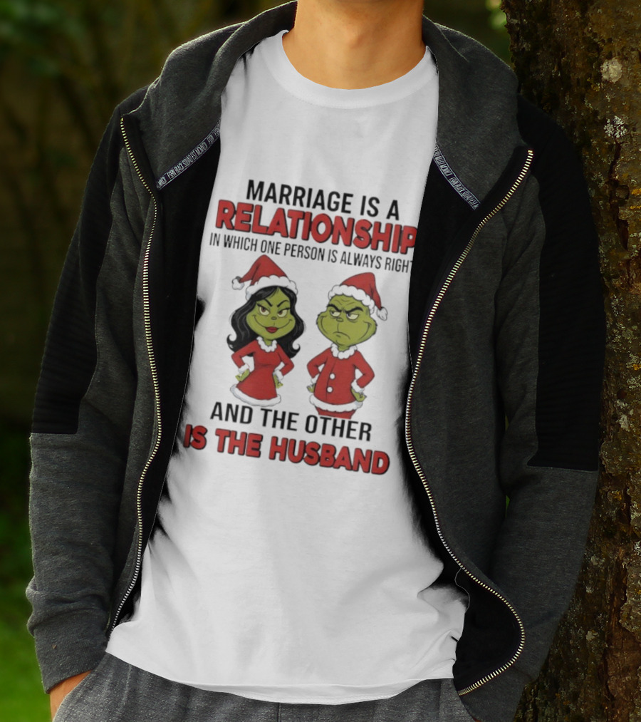 Marriage Is A Relationship In Which One Person Is Always Right Grinch Husband T-Shirt
