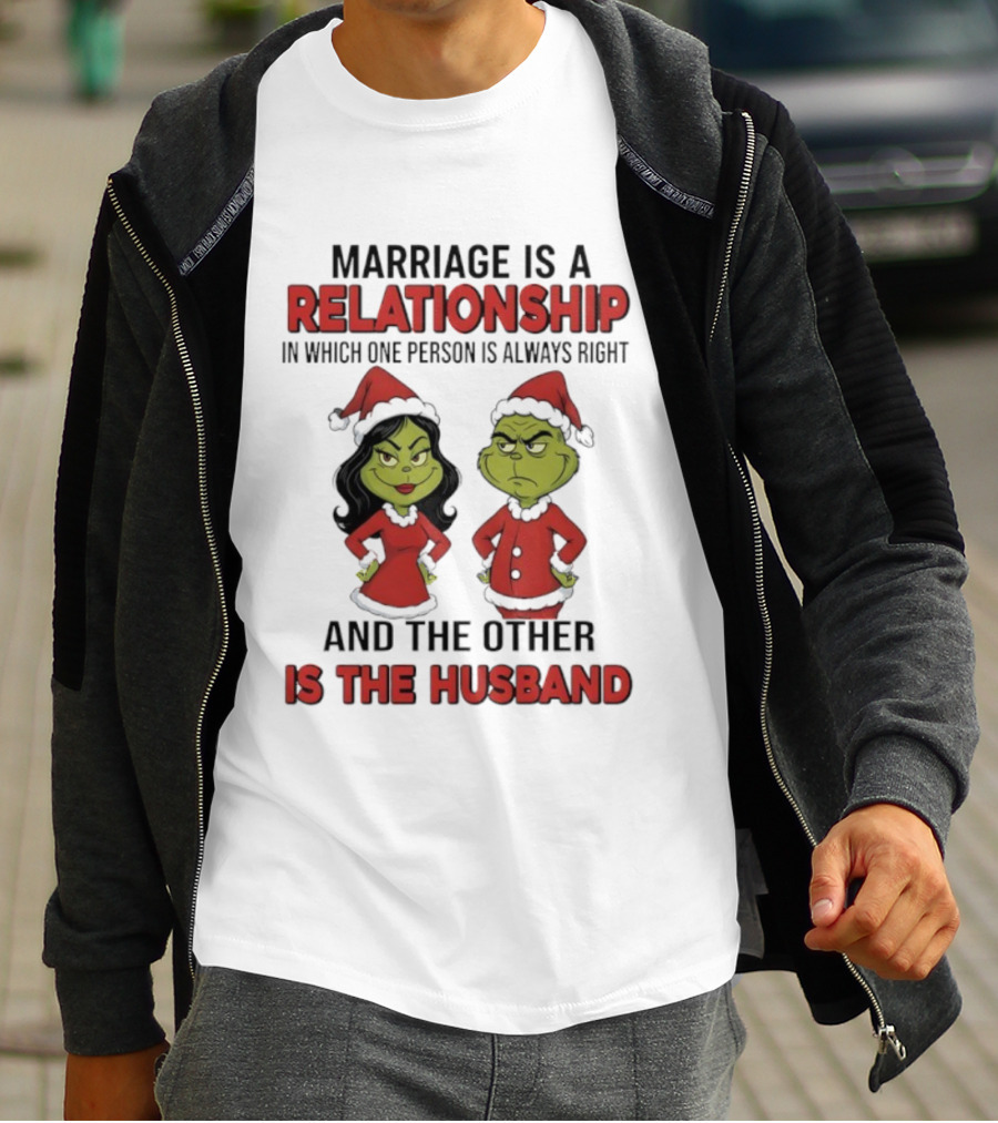 Marriage Is A Relationship In Which One Person Is Always Right Grinch Husband T-Shirt