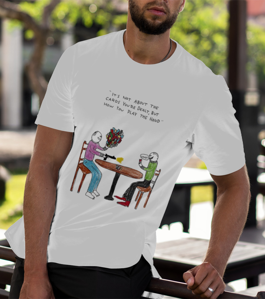 It's Not About The Cards You're Dealt But How You Play The Hand Table Art T-Shirt