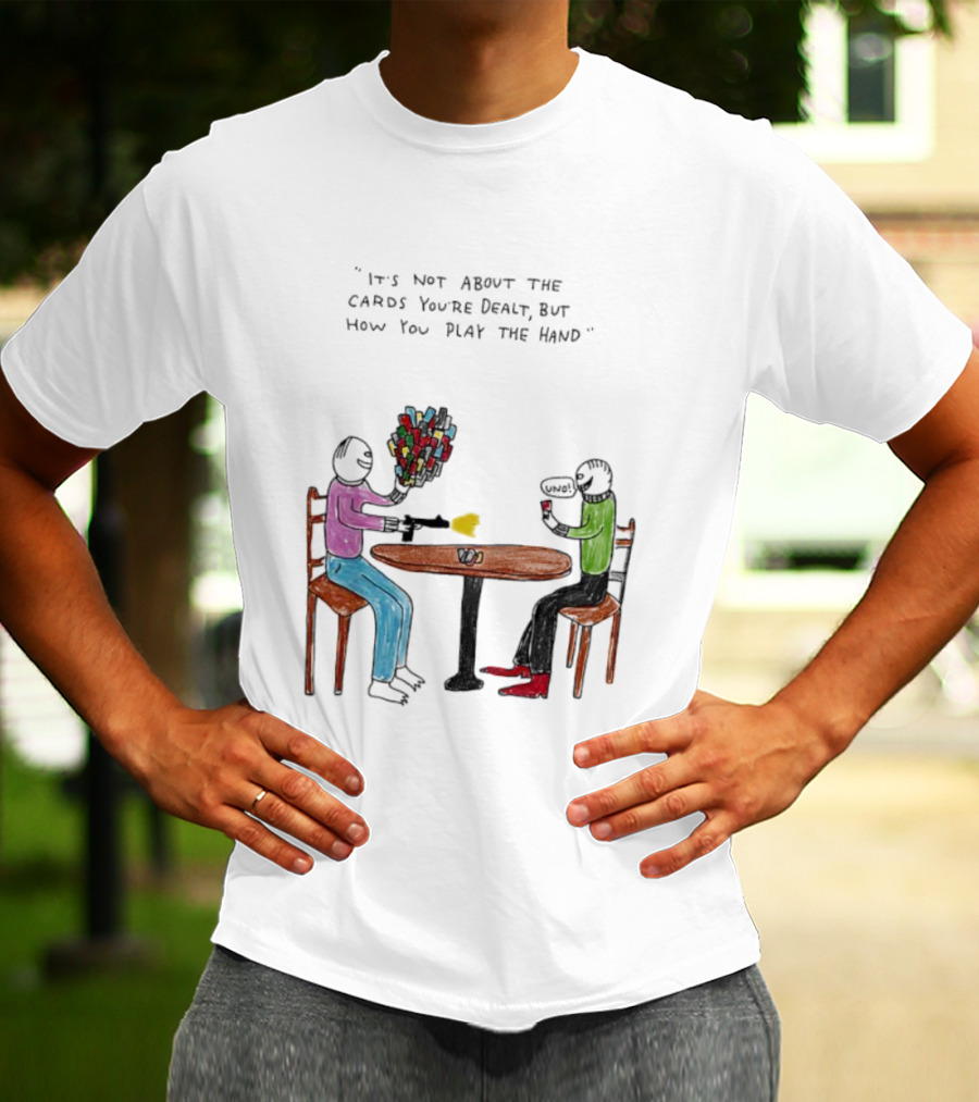 It's Not About The Cards You're Dealt But How You Play The Hand Table Art T-Shirt