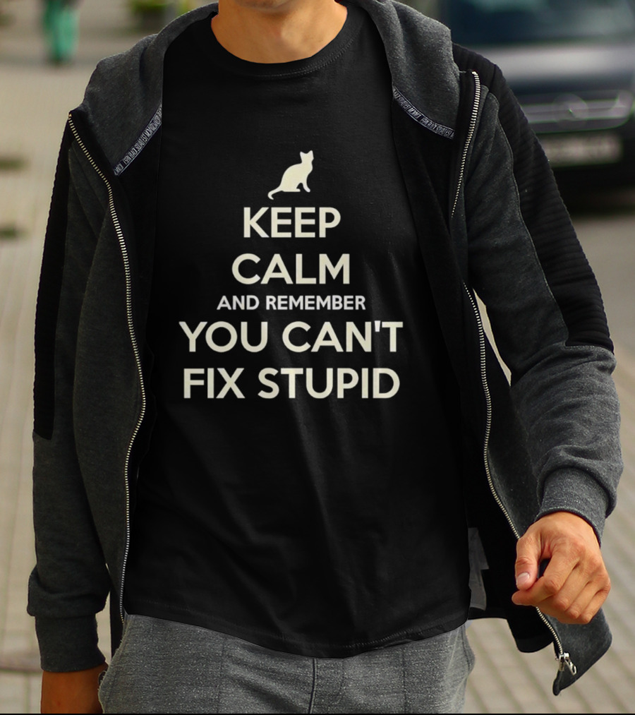 Keep Calm And Remember You Can't Fix Stupid Cat Silhouette T-Shirt