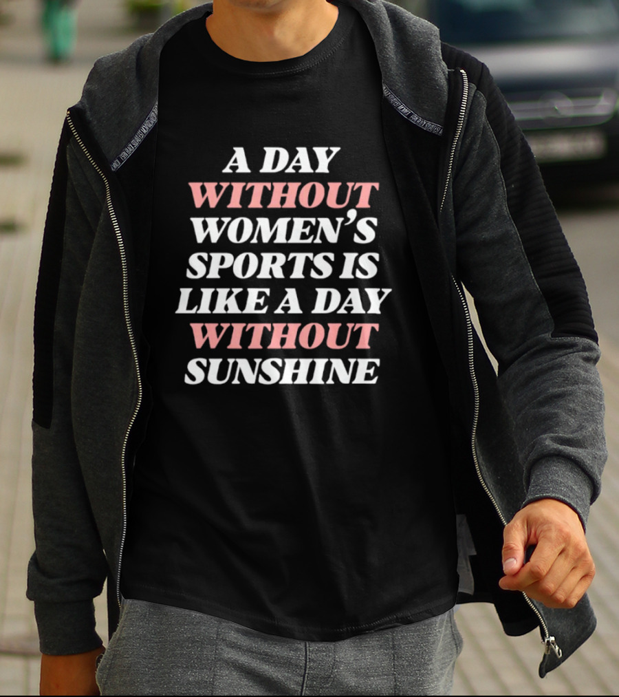 A Day Without Women's Sports Is Like A Day Without Sunshine T-Shirt