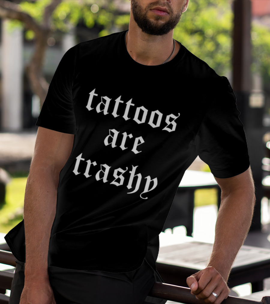 Tattoos Are Trashy Sarcastic Text Old English Font T-Shirt
