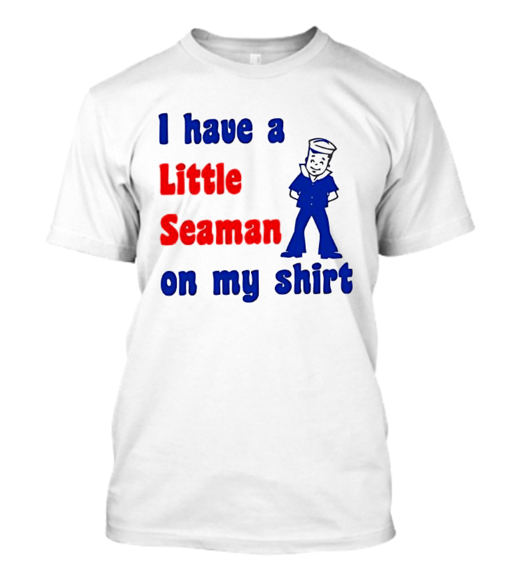 I Have A Little Seaman On My T-Shirt