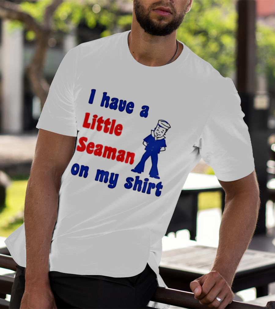 I Have A Little Seaman On My T-Shirt