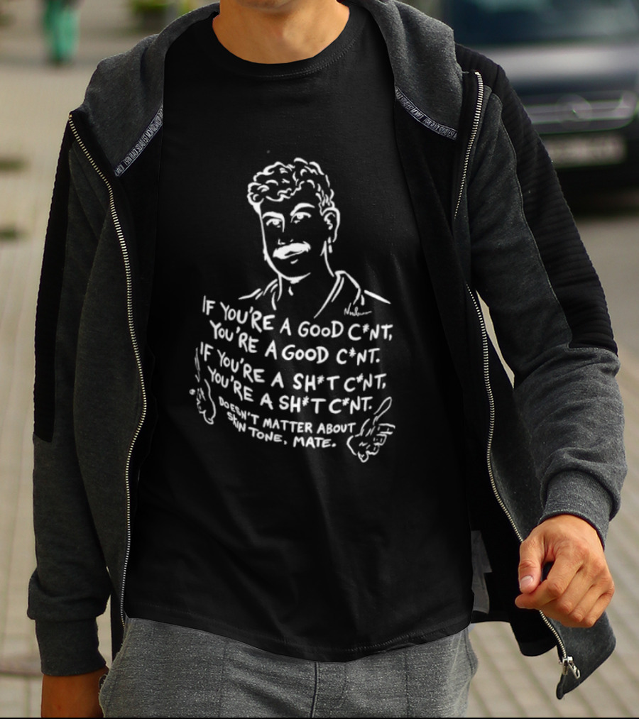 If You're A Good Cunt You're A Good Cunt Doesn't Matter About Skin Tone Mate T-Shirt