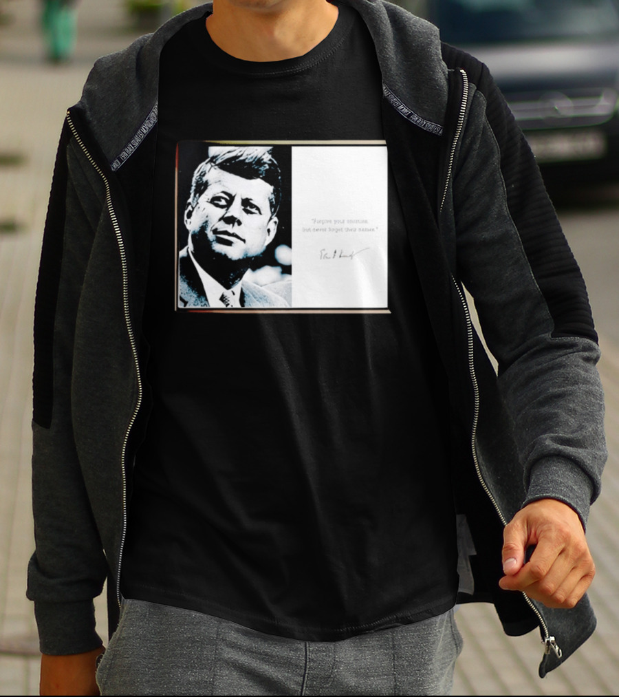 JFK Forgive Your Enemies But Never Forget Their Names Quote With John F. Kennedy T-Shirt