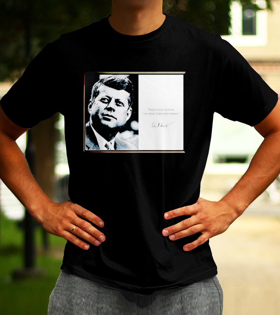JFK Forgive Your Enemies But Never Forget Their Names Quote With John F. Kennedy T-Shirt