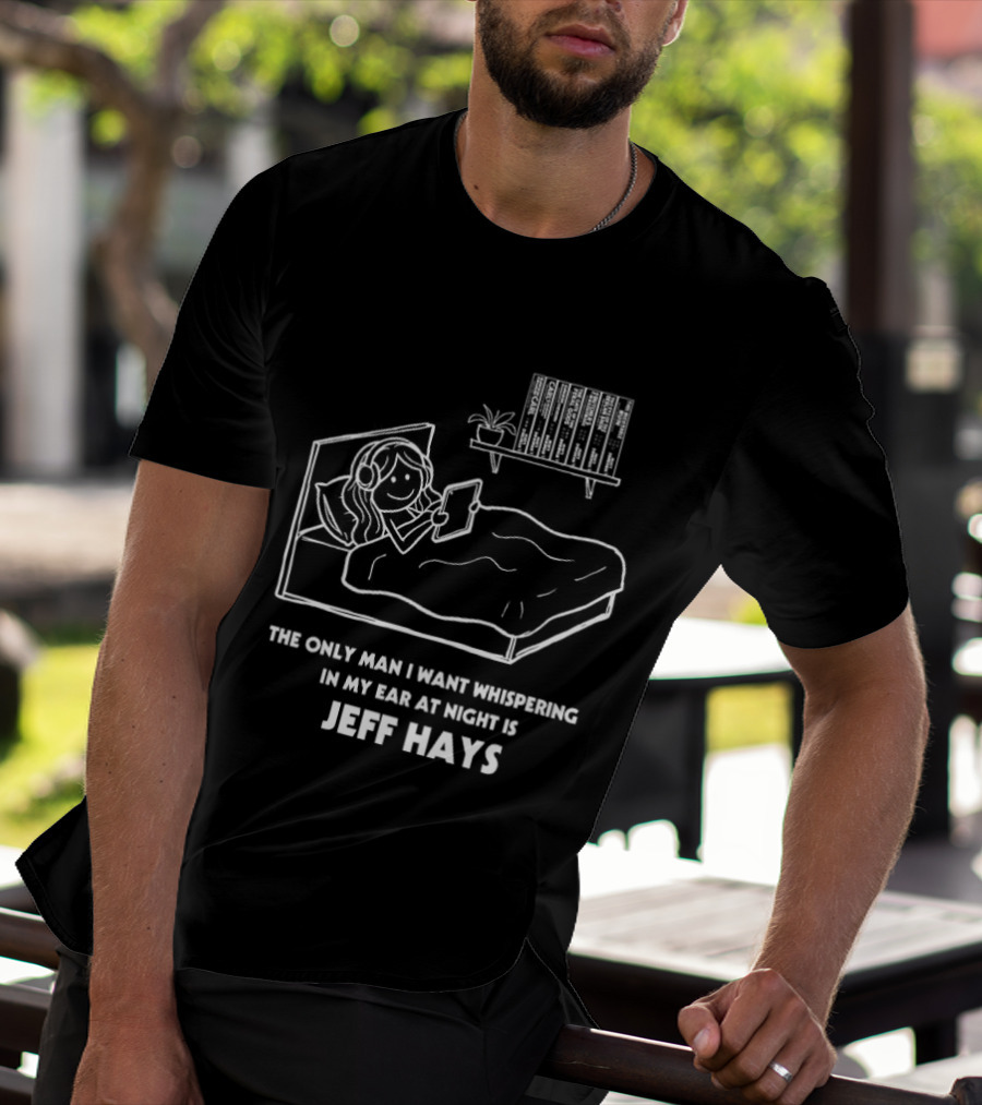 The Only Man I Want Whispering In My Ear At Night Is Jeff Hays Bedtime Humor T-Shirt