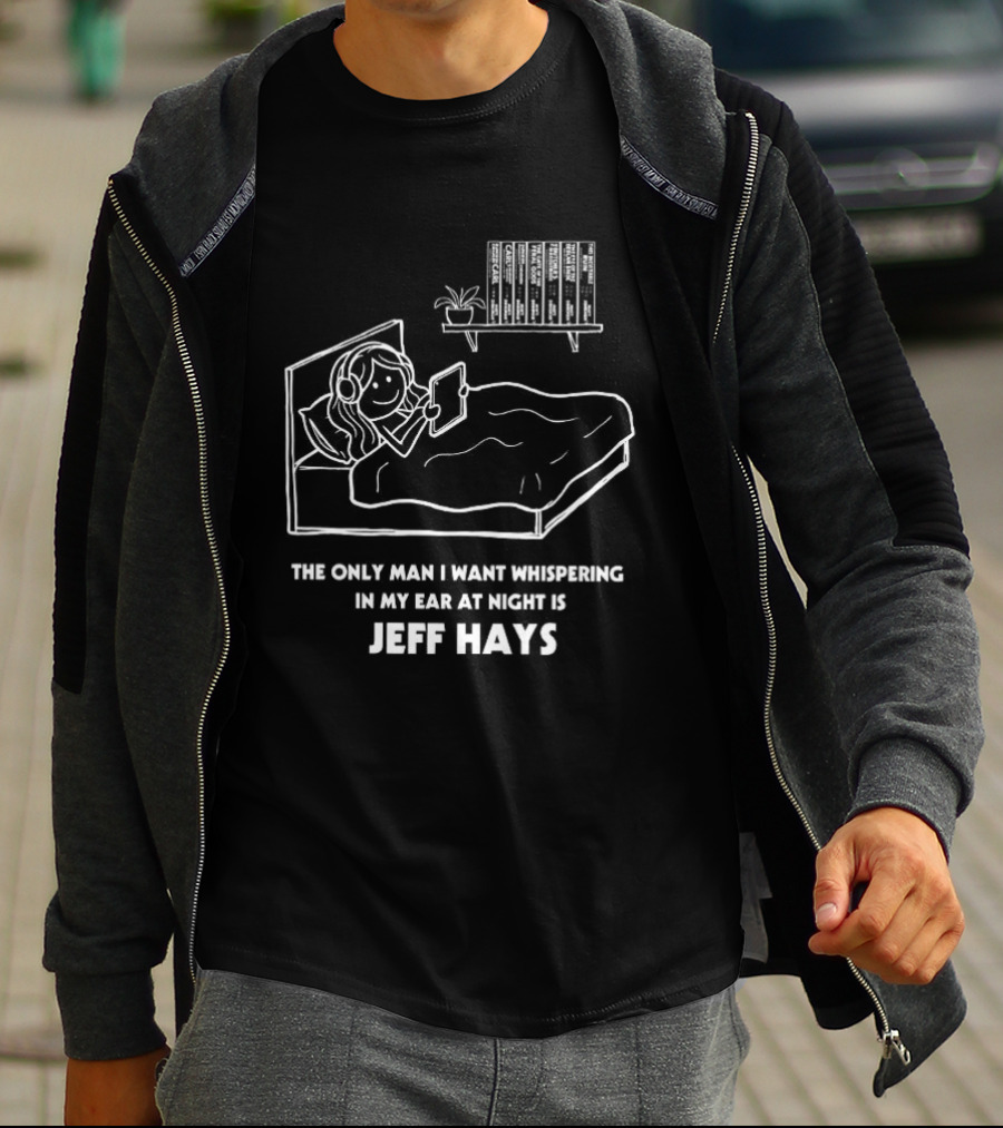 The Only Man I Want Whispering In My Ear At Night Is Jeff Hays Bedtime Humor T-Shirt