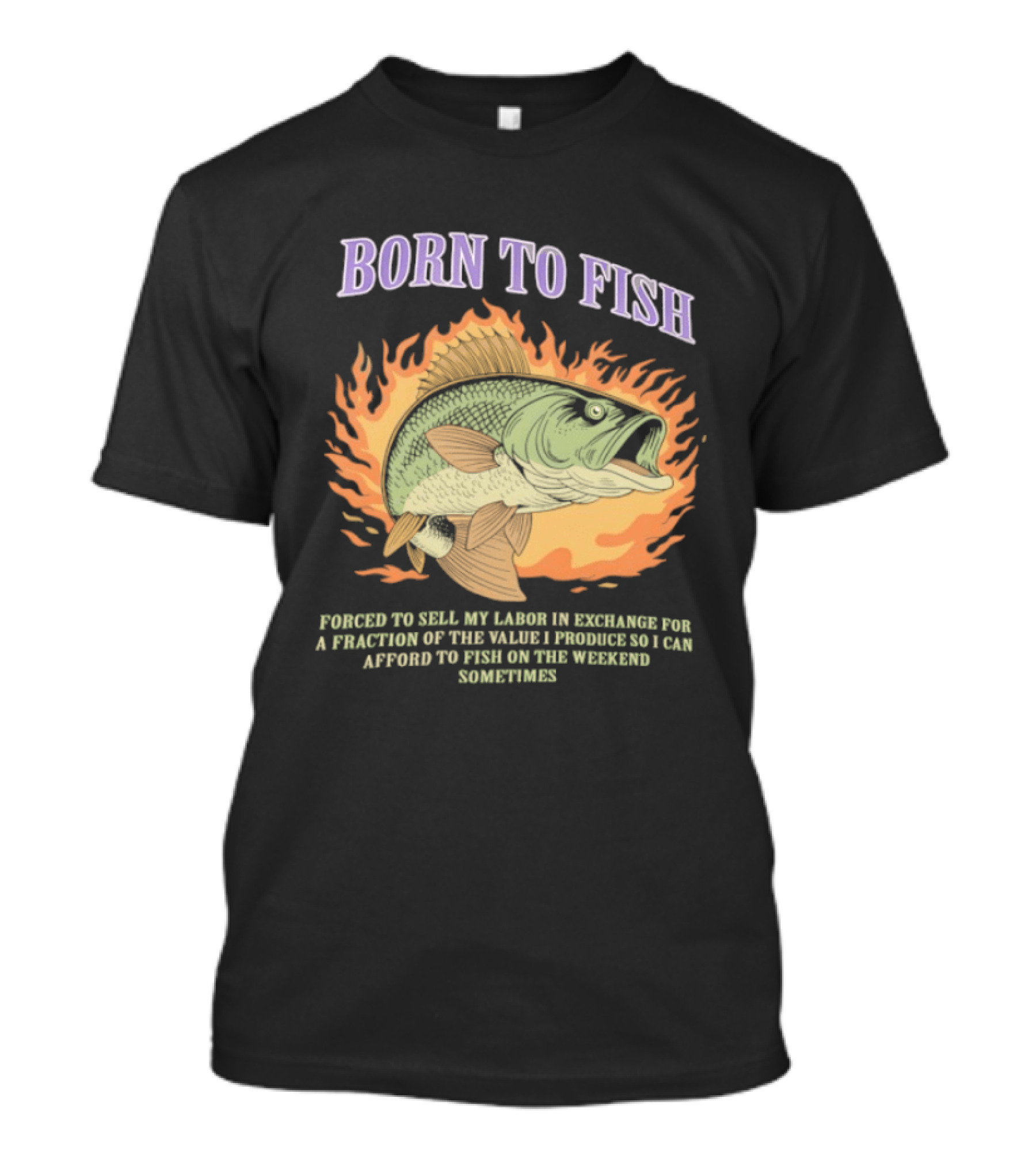 Born To Fish Forced To Sell My Labor For Weekend Fishing Sometime T-Shirt