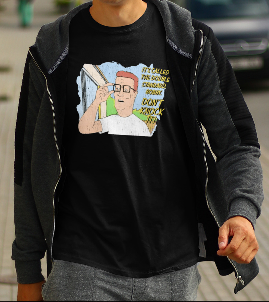 King Of The Hill It's Called The Double Standard Bobby Don't Knock It T-Shirt