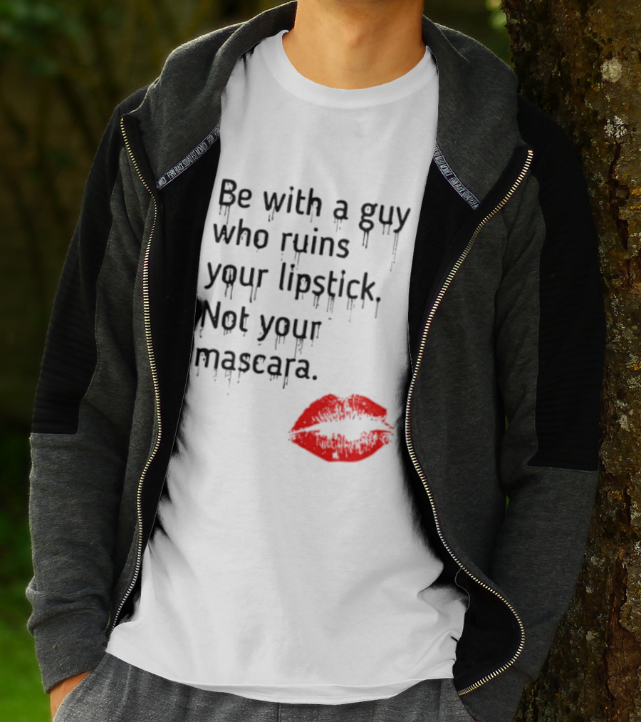 Be With A Guy Who Ruins Your Lipstick Not Your Mascara With Red Lip Print T-Shirt