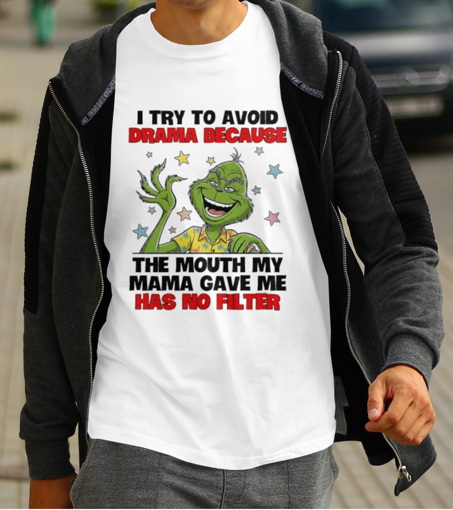 I Try To Avoid Drama Because The Mouth My Mama Gave Me Has No Filter Grinch T-Shirt