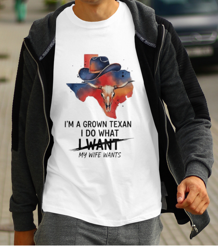 I'm A Grown Texan I Do What I Want My Wife Wants Texas Cowboy Hat Longhorn Skull T-Shirt