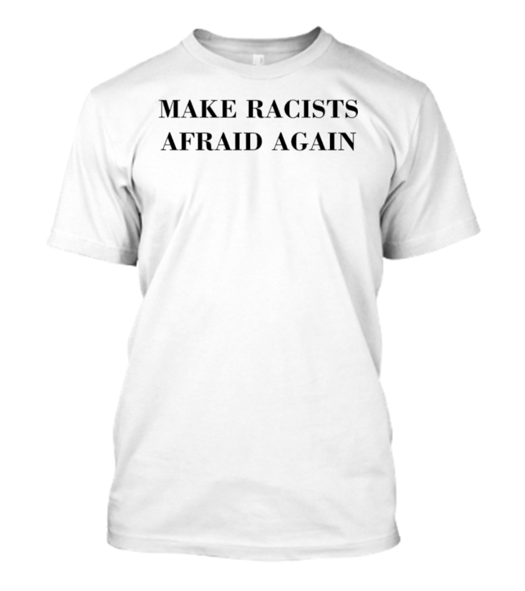 Make Racists Afraid Again Slogan Empowerment Message T-Shirt