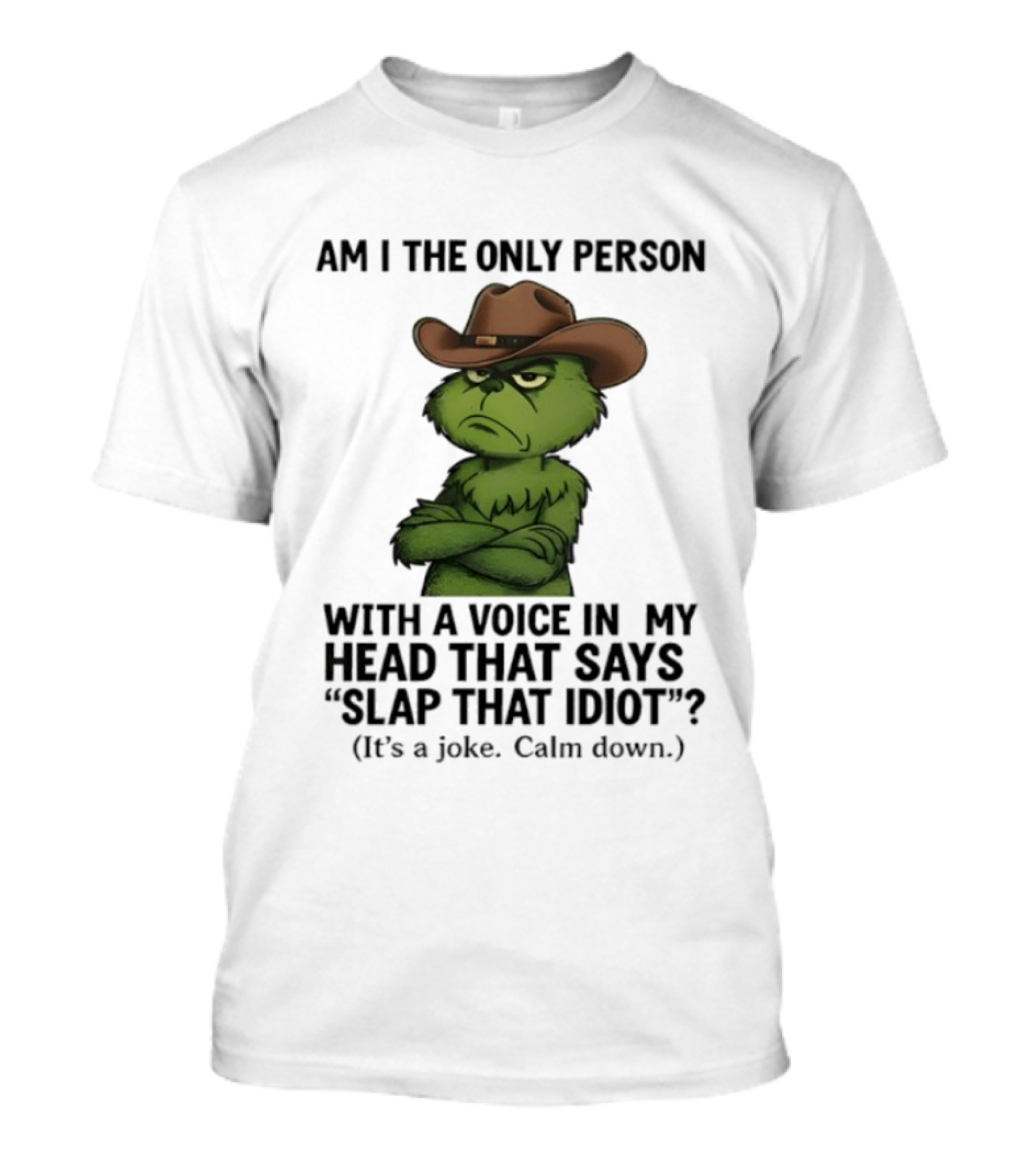 Grinch Am I The Only Person With A Voice In My Head That Says Slap That Idiot Cowboy Hat Joke Calm Down T-Shirt