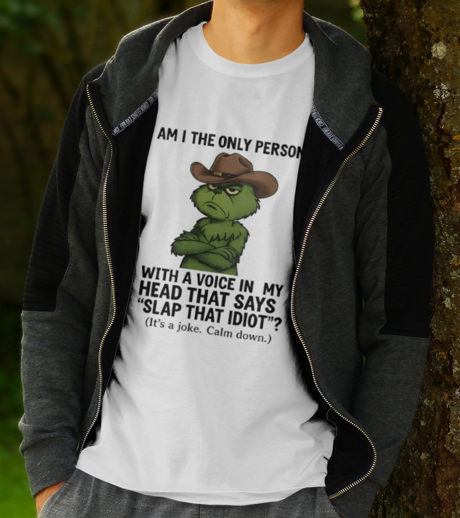 Grinch Am I The Only Person With A Voice In My Head That Says Slap That Idiot Cowboy Hat Joke Calm Down T-Shirt