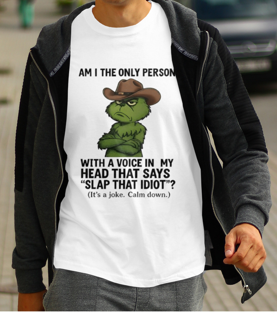 Grinch Am I The Only Person With A Voice In My Head That Says Slap That Idiot Cowboy Hat Joke Calm Down T-Shirt
