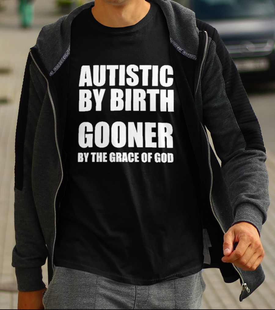 Autistic By Birth Gooner By The Grace Of God T-Shirt